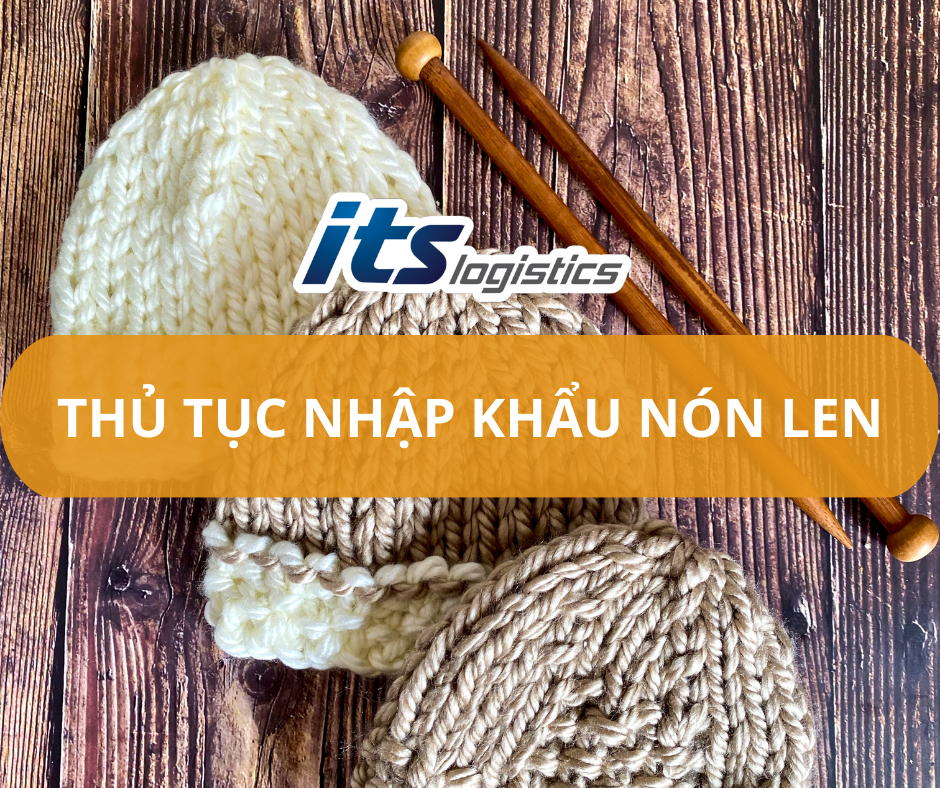 THỦ TỤC NHẬP KHẨU NÓN LEN – CỔNG THÔNG TIN ITS LOGISTICs