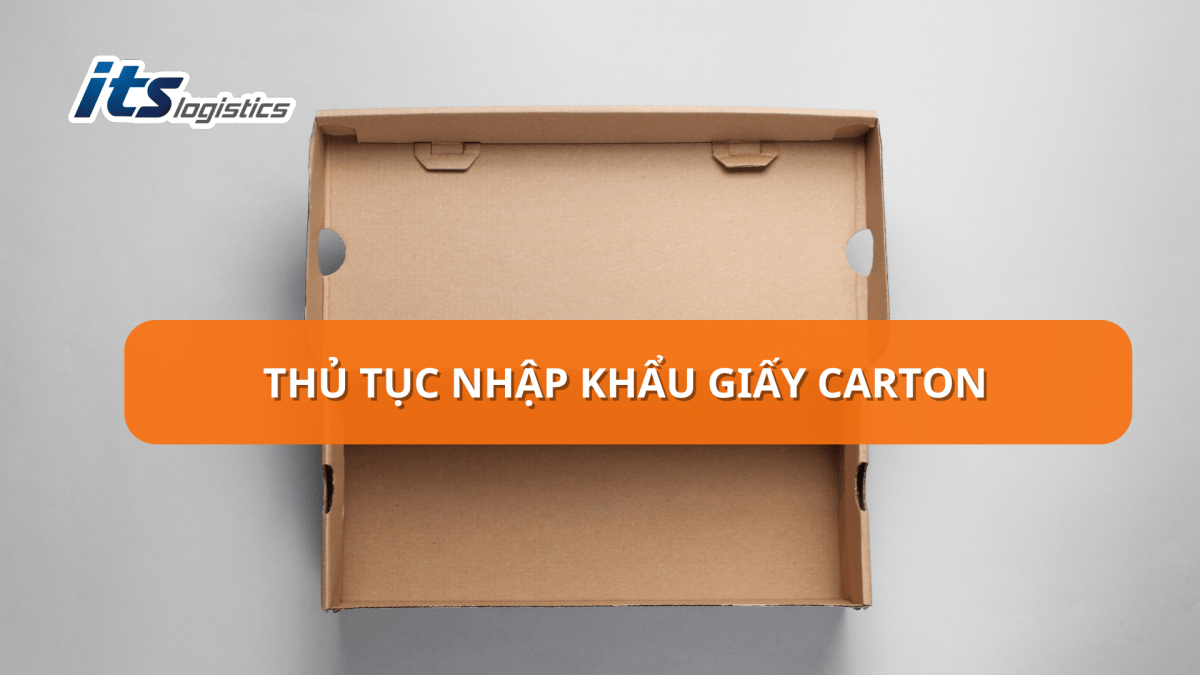 THỦ TỤC NHẬP KHẨU GIẤY CARTON – CỔNG THÔNG TIN ITS LOGISTICs